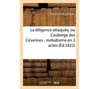La diligence attaquée, ou L'auberge des Cévennes , mélodrame en 3 actes - Ferdinand Laloue - Hachette Bnf - broché - Livre