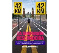 La dimensión desconocida: Un amateur preparando su primer maratón: Guía y mentalidad para superar los 42k.