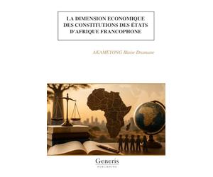 LA DIMENSION ECONOMIQUE DES CONSTITUTIONS DES ÉTATS D'AFRIQUE FRANCOPHONE
