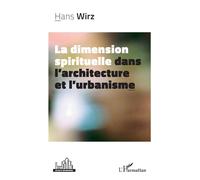 La dimension spirituelle dans l’architecture et l’urbanisme - Hans Wirz - L'harmattan - broché - Essai
