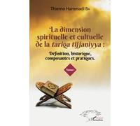 La dimension spirituelle et culturelle de la tariqa tijjaniyya – Définition et pratiques – Tome 1