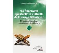 La dimension spirituelle et culturelle de la tariqa tijjaniyya : Définition, historique, composantes et pratiques Tome 2