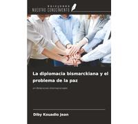 La diplomacia bismarckiana y el problema de la paz: en Relaciones Internacionales