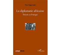 Pierre Dagbo Godé – La diplomatie africaine – Théorie et Pratique – Broché