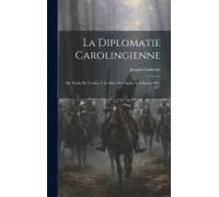 La Diplomatie Carolingienne; Du Traité De Verdun À La Mort De Charles Le Chauve (843-877)