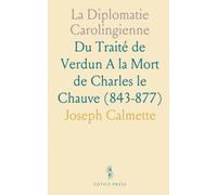 La Diplomatie Carolingienne: Du Traité de Verdun A la Mort de Charles le Chauve (843-877)