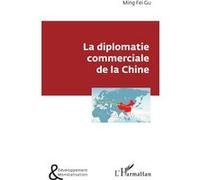 La diplomatie commerciale de la Chine Ming Fei Gu (Auteur)