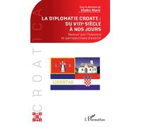 La diplomatie croate : du VIIIe siècle à nos jours Retour sur l'histoire et perspectives d'avenir - Vlatko Maric - L'harmattan - broché - Essai