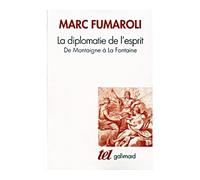La Diplomatie de l'esprit De Montaigne à La Fontaine - Marc Fumaroli - Gallimard - broché - Essai