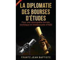 LA DIPLOMATIE DES BOURSES D’ÉTUDES: Pour une reconquête morale, technique et intellectuelle d’Haïti