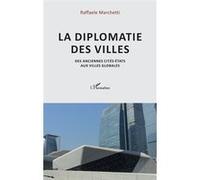 La diplomatie des villes Des anciennes cités-Etats aux villes globales - Raffaele Marchetti - L'harmattan - broché - Essai