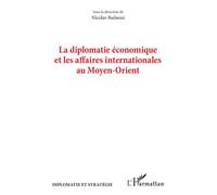 La diplomatie économique et les affaires internationales au Moyen-Orient - Nicolas Badaoui - L'harmattan - broché - Essai