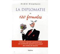 La diplomatie en 120 formules: Comment exprimer courtoisement ses sentiments quand il nous prend des envies de meurtre