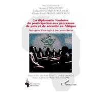 La diplomatie féminine de participation aux processus de paix et de sécurité en Afrique Autopsie d’un agir à (re) considérer - Georges Etoa Oyono - L'harmattan - broché - Essai