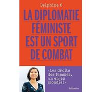 La Diplomatie Féministe Est Un Sport De Combat - Les Droits Des Femmes, Un Enjeu Mondial