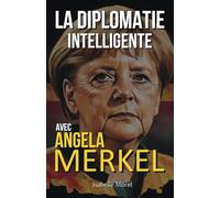 La Diplomatie Intelligente: Avec Angela Merkel