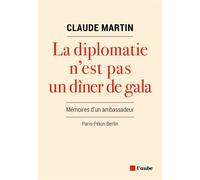 La diplomatie n'est pas un dîner de gala - Claude Martin - L'aube Eds De - broché - Témoignage