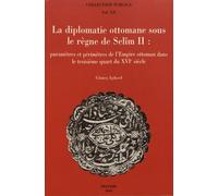 La Diplomatie Ottomane Sous Le Règne De Selîm Ii - Paramètres Et Périmètres De L'empire Ottoman Dans Le Troisième Quart Du Xvie Siècle