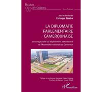 La diplomatie parlementaire camerounaise Lecture plurielle du déploiement international de l’Assemblée nationale du Cameroun - Cyriaque Esseba - L'harmattan - broché - Etude