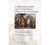 La Diplomatie Romaine Sous la Republique : Reflexions Sur une Pratiqu E. Actes des Rencontres de par