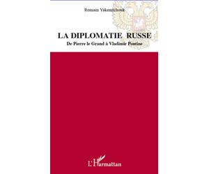 La diplomatie russe De Pierre le Grand à Vladimir Poutine - Romain Yakemtchouk - L'harmattan - broché - Etude