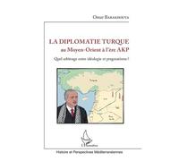 La Diplomatie Turque Au Moyen-Orient À L'ère Akp - Quel Arbitrage Entre Idéologie Et Pragmatisme ?