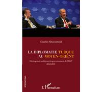 La diplomatie turque au Moyen-Orient Héritages et ambitions du gouvernement de l'AKP (2002-2010) - Charles Sitzenstuhl - L'harmattan - broché - Essai