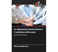 La diplomazia bismarckiana e il problema della pace