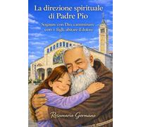 La direzione spirituale di Padre Pio: Sognare con Dio, camminare con i figli, abitare il dolore