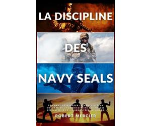 LA DISCIPLINE DES NAVY SEALS: Comment développer la mentalité, la volonté et l'autodiscipline des forces spéciales les plus redoutées au monde