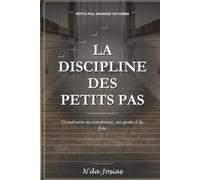La Discipline des Petits Pas: Comment avancer chaque jour, créer de meilleures habitudes et transformer votre vie sans chercher la perfection