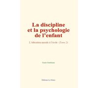 La discipline et la psychologie de l’enfant: L’éducation morale à l’école (Tome 2)