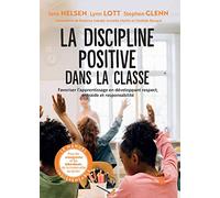 La discipline positive dans la classe: Favoriser l'apprentissage en développant le respect, la coopération et la responsabilité