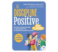 La discipline positive dans la classe: Favoriser l'apprentissage en développant les compétences psychosociales