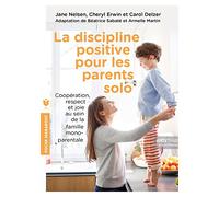 La discipline positive pour les parents solo: Coopération, solos respect et joie au sein de la famille monoparentale
