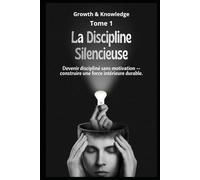 La Discipline Silencieuse: Devenir discipliné sans motivation - construire une force intérieure durable