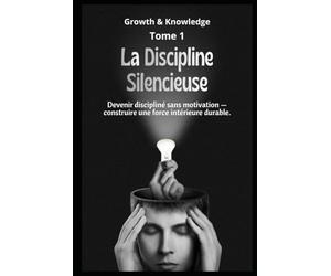 La Discipline Silencieuse: Devenir discipliné sans motivation - construire une force intérieure durable