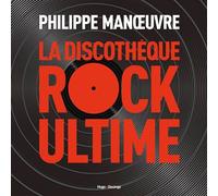 La Discothèque Rock Ultime - Philippe Manoeuvre - Desinge & Hugo & Cie - cartonné - Anthologie