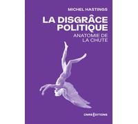 La disgrâce politique - Anatomie de la chute - Michel Hastings - Cnrs Eds - broché - Essai