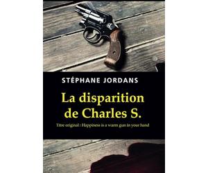LA DISPARITION DE CHARLES S.: Titre original: HAPPINESS IS A WARM GUN IN YOUR HAND