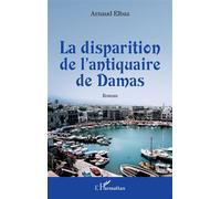 La disparition de l'antiquaire de Damas - Arnaud Elbaz - L'harmattan - broché - Roman