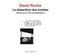 La Disparition des lucioles Réflexions sur l'acte photographique - Denis Roche - Seuil - broché - Essai