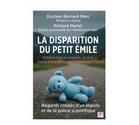 La disparition du petit Emile Quand la médecine légale et la police scientifique unissent leurs regards pour comprendre l'incompréhensible - Marc Bernard - Ma Editions - broché - Récit