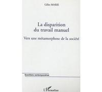 La disparition du travail manuel Vers une métamorphose de la société - Gilles Marie - L'harmattan - broché - Etude