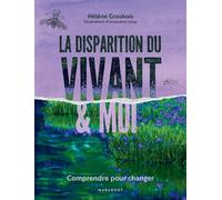 La disparition du vivant et moi: Comprendre pour changer