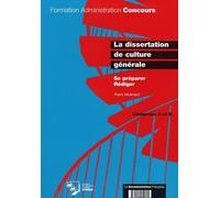La dissertation de culture générale: Se préparer, Rédiger - Catégories A et B