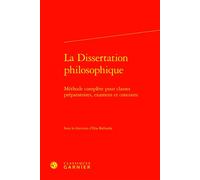 La Dissertation philosophique Méthode complète pour classes préparatoires, examens et concours - Sabine Chaouche - Classiques Garnier - relié - Manuel