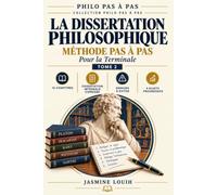 LA DISSERTATION PHILOSOPHIQUE: Méthode pas à pas pour la Terminale