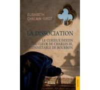 La Dissociation Le curieux destin du coeur de Charles III, connétable de Bourbon - Elisabeth Sirot-Chalmin - Jets D'encre - broché - Nouvelles