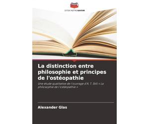 La distinction entre philosophie et principes de l'ostéopathie: Une étude qualitative de l'ouvrage d'A. T. Still « La philosophie de l'ostéopathie »